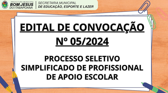 EDITAL DE CONVOCAÇÃO Nº 05/2024 - PROCESSO SELETIVO - PROFISSIONAL DE APOIO ESCOLAR